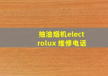 抽油烟机electrolux 维修电话